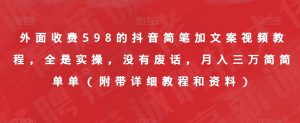 外面收费598的抖音简笔加文案视频教程，全是实操，没有废话，月入三万简简单单（附带详细教程和资料）-88共享