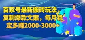 百家号最新搬砖玩法,复制爆款文案,每月稳定多赚2000-3000+【揭秘】-88共享
