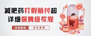 外面收费2800的减肥药打假赔付超详细教程解析,稳稳下车【详细玩法教程】【仅揭秘】-88共享