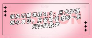 镜头口播课程2.0,三大掌握核心方法,内容情绪化等一系列口播教学-88共享