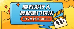 斥资8888学的游戏发行人最新偏门玩法，单作品收益3000+，新手很容易上手【揭秘】-88共享