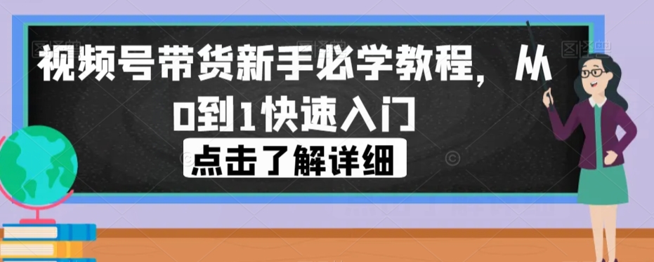 视频号带货新手必学教程，从0到1快速入门-88共享