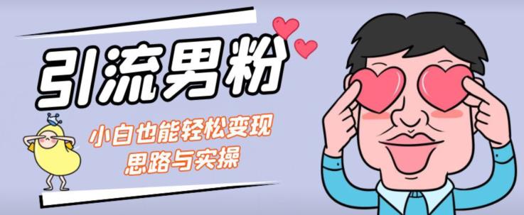 引流男粉+小白也能暴力变现的思路与实操【揭秘】-88共享