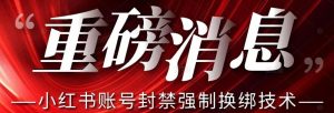【最新】小红书账号封禁强制换绑技术可日赚300-88共享