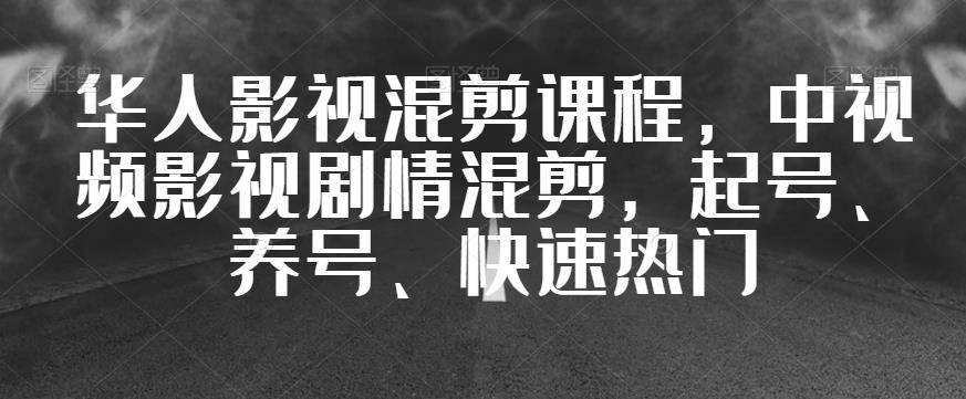 华人影视混剪课程，中视频影视剧情混剪，起号、养号、快速热门-88共享
