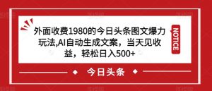 外面收费1980的今日头条图文爆力玩法,AI自动生成文案,当天见收益,轻松日入500+【揭秘】-88共享