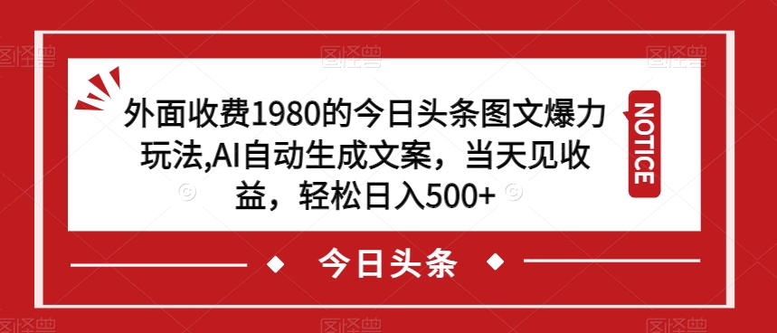 外面收费1980的今日头条图文爆力玩法，AI自动生成文案，当天见收益，轻松日入500+【揭秘】-88共享