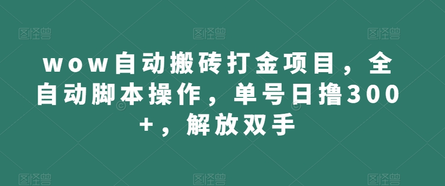 wow自动搬砖打金项目，全自动脚本操作，单号日撸300+，解放双手【揭秘】-88共享