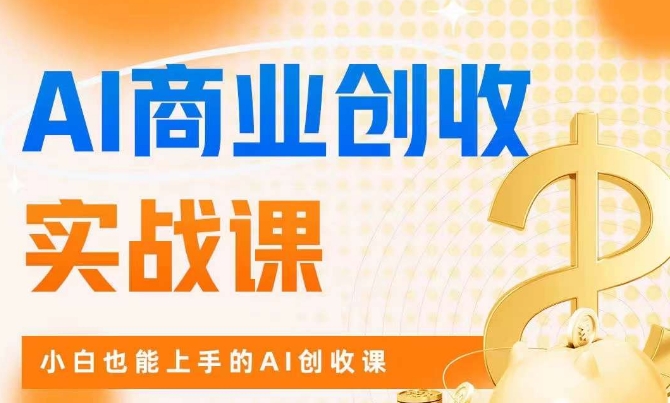 AI商业掘金实战课，小白也能上手的AI创收课-88共享