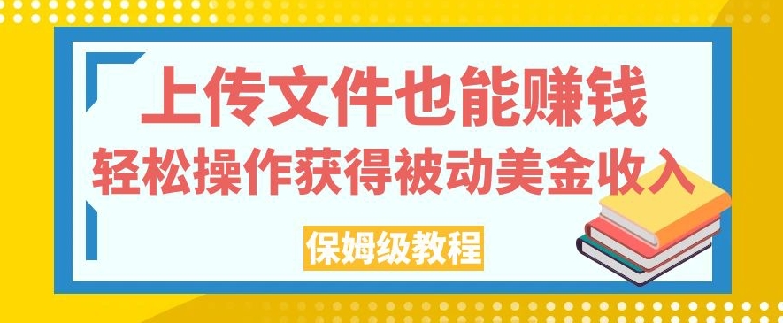 上传文件也能赚钱，轻松操作获得被动美金收入，保姆级教程【揭秘】-88共享