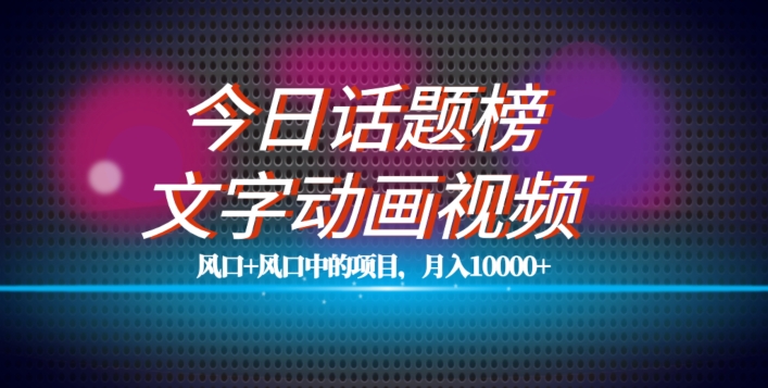 最新今日话题+文字动画视频风口项目教程，单条作品百万流量，月入10000+【揭秘】-88共享