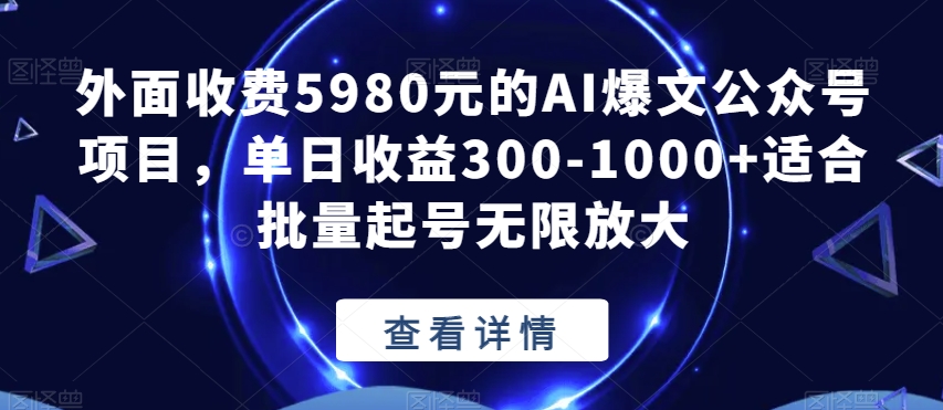 外面收费5980元的AI爆文公众号项目，单日收益300-1000+适合批量起号无限放大【揭秘】-88共享