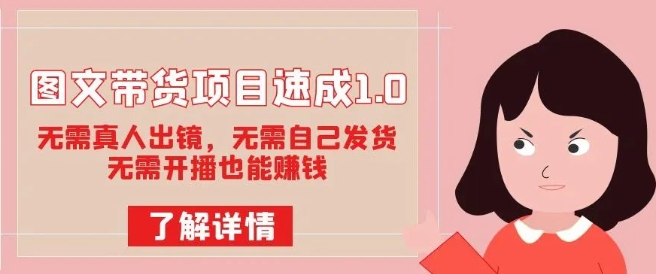图文带货项目速成1.0：无需真人出镜，无需自己发货，无需开播也能赚钱-88共享
