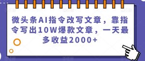 微头条AI指令改写文章,靠指令写出10W爆款文章,一天最多收益2000+【揭秘】-88共享