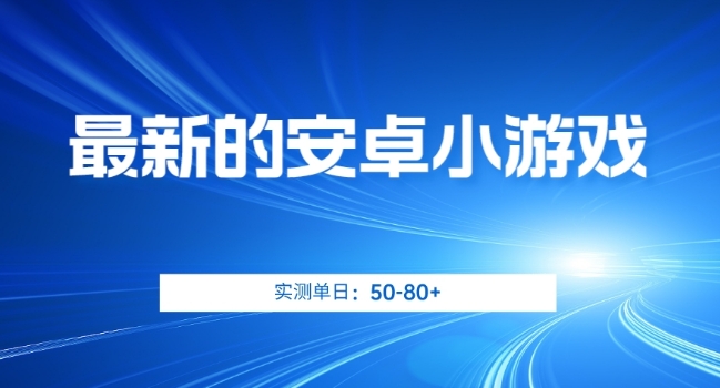 最新的安卓小游戏，实测日入50-80+【揭秘】-88共享