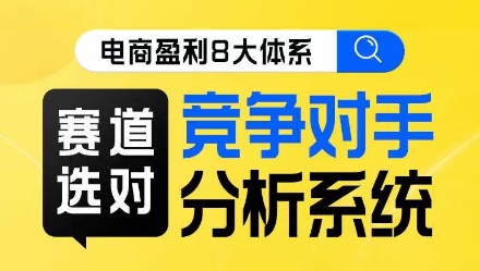 电商盈利8大体系·赛道选对，​竞争对手分析系统线上课-88共享