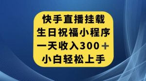 快手挂载生日祝福小程序，一天收入300+，小白轻松上手【揭秘】-88共享
