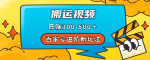 百家号进阶新玩法,靠搬运视频,轻松日赚500+,附详细操作流程-88共享
