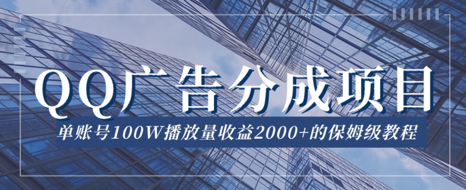 QQ广告分成项目保姆级教程，单账号100W播放量收益2000+【揭秘】-88共享