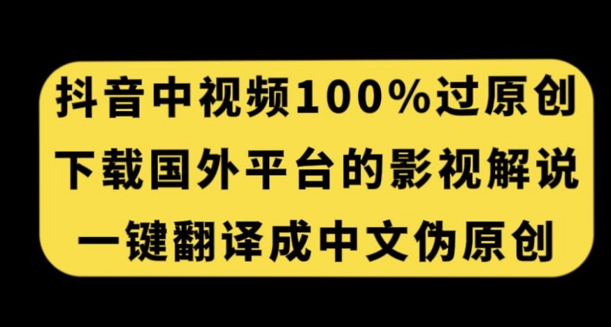 抖音中视频百分百过原创，下载国外平台的电影解说，一键翻译成中文获取收益-88共享