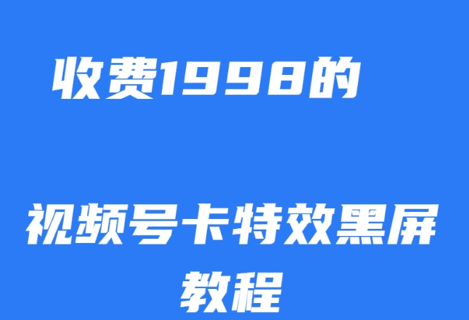 外面收费1998的视频号卡特效黑屏玩法，条条原创，轻松热门【揭秘】-88共享