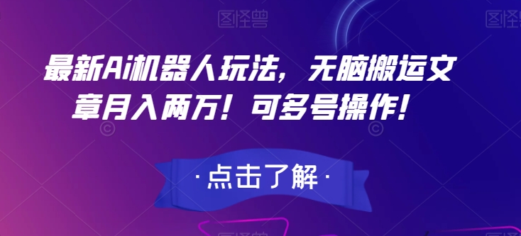 最新Ai机器人玩法，无脑搬运文章月入两万！可多号操作！【揭秘】-88共享