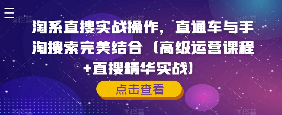 淘系直搜实战操作，直通车与手淘搜索完美结合（高级运营课程+直搜精华实战）-88共享
