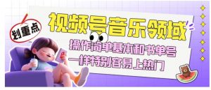 视频号音乐领域项目玩法，操作简单基本和书单号一样，特别容易上热门【揭秘】-88共享