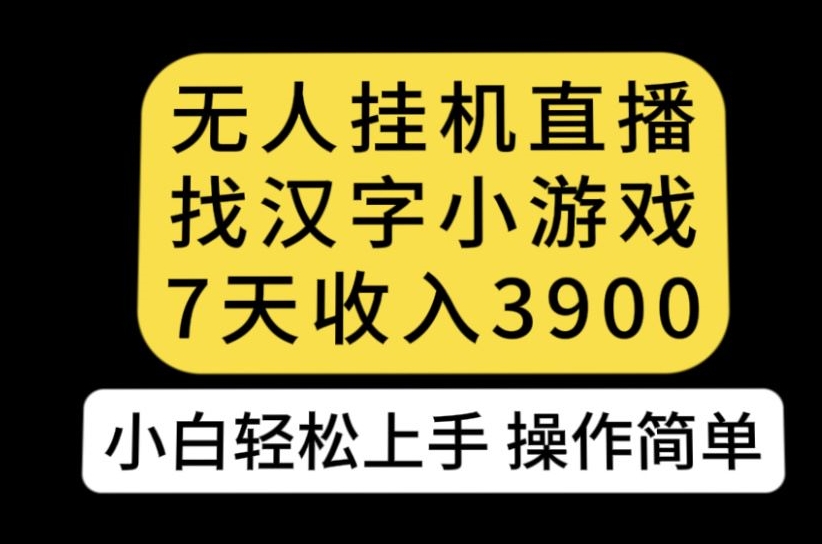 无人直播找汉字小游戏新玩法，7天收益3900，小白轻松上手人人可操作【揭秘】-88共享