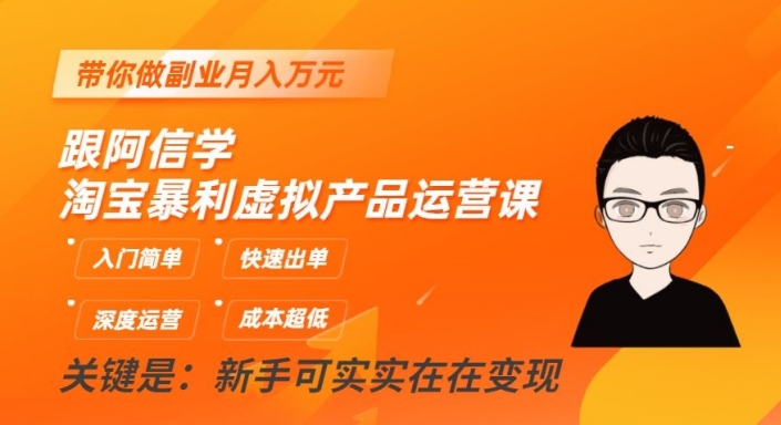 跟阿信学淘宝暴利虚拟产品运营课，入门简单，快速出单，带你做副业月入万元-88共享