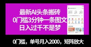 最新AI头条搬砖，0门槛3分钟一条图文，0门槛，单号月入2000，矩阵放大【揭秘】-88共享