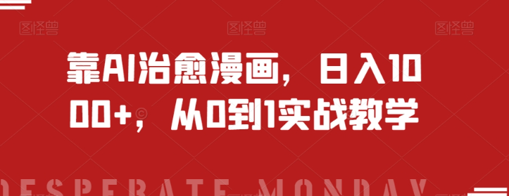 靠AI治愈漫画，日入1000+，从0到1实战教学【揭秘】-88共享