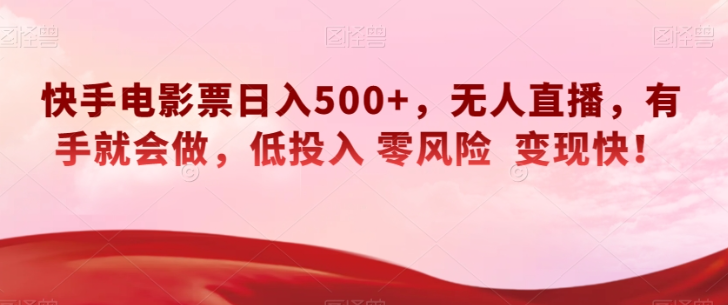 快手电影票日入500+，无人直播，有手就会做，低投入零风险变现快！【揭秘】-88共享
