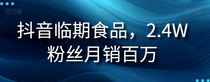 抖音临期食品项目，2.4W粉丝月销百万【揭秘】-88共享