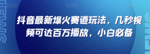 抖音最新爆火赛道玩法，几秒视频可达百万播放，小白必备（附素材）【揭秘】-88共享