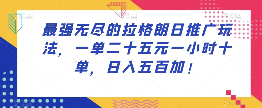 最强无尽的拉格朗日推广玩法，一单二十五元一小时十单，日入五百加！-88共享