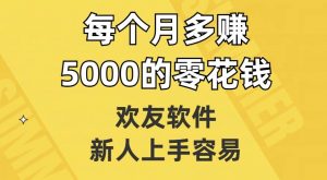 欢友软件,新人上手容易,每个月多赚5000的零花钱【揭秘】-88共享