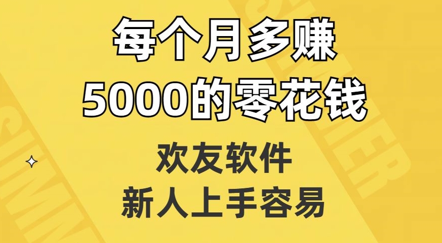 欢友软件，新人上手容易，每个月多赚5000的零花钱【揭秘】-88共享