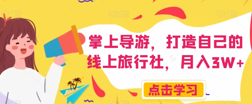 掌上导游，打造自己的线上旅行社，月入3W+【揭秘】-88共享