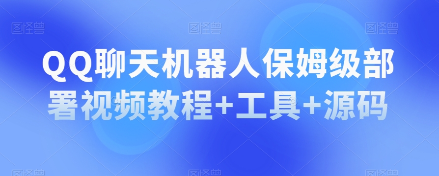 QQ聊天机器人保姆级部署视频教程+工具+源码-88共享