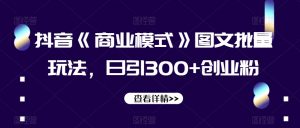 抖音《商业模式》图文批量玩法，日引300+创业粉【揭秘】-88共享