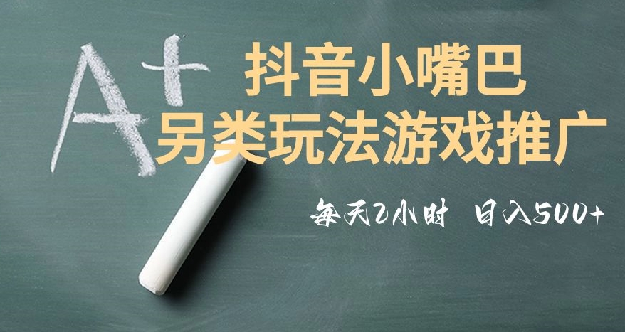 市面收费2980元抖音小嘴巴游戏推广的另类玩法，低投入，收益高，操作简单，人人可做【揭秘】-88共享
