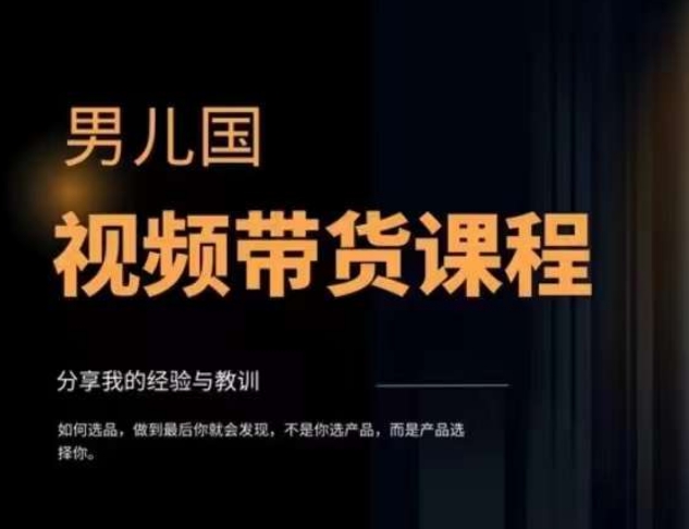 男儿国·视频带货课程，视频带货是才‬最赚钱、最值得长期去做的方向，没有之一，变现简单直接-88共享