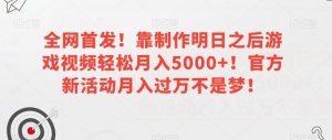 全网首发!靠制作明日之后游戏视频轻松月入5000+!官方新活动月入过万不是梦!【揭秘】-88共享