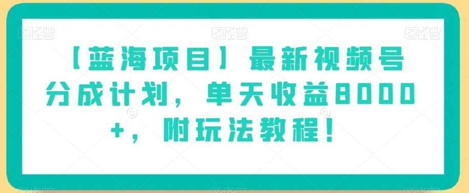 【蓝海项目】最新视频号分成计划，单天收益8000+，附玩法教程！-88共享