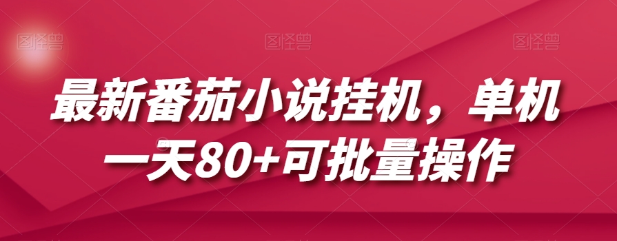 最新番茄小说挂机，单机一天80+可批量操作【揭秘】-88共享
