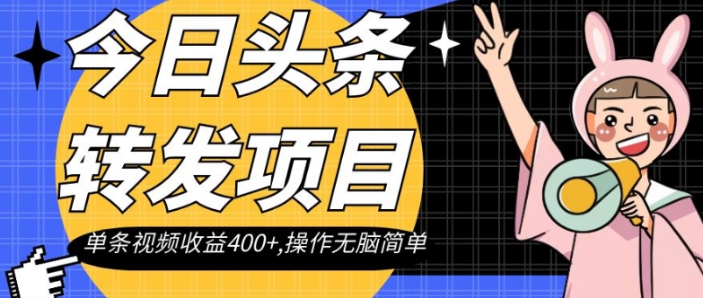 今日头条转发项目，单条视频收益400+,操作无脑简单【揭秘】-88共享