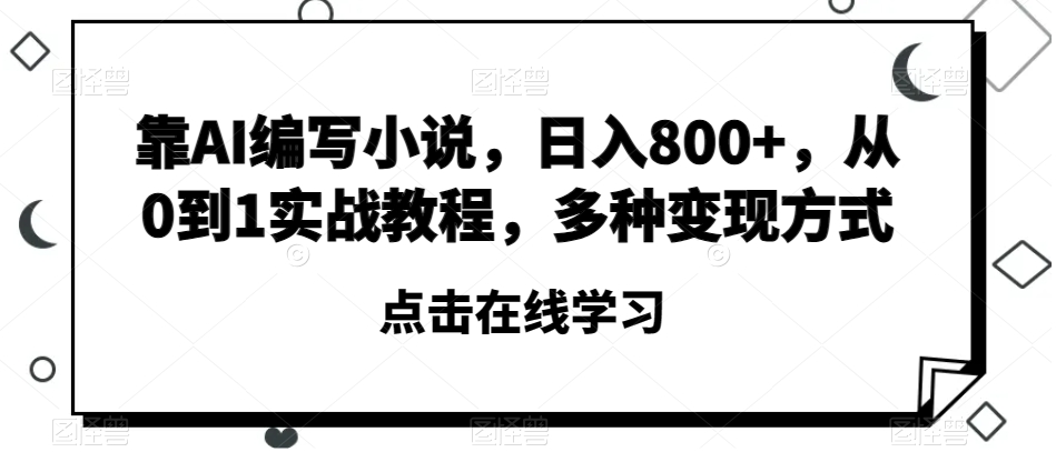 靠AI编写小说，日入800+，从0到1实战教程，多种变现方式【揭秘】-88共享