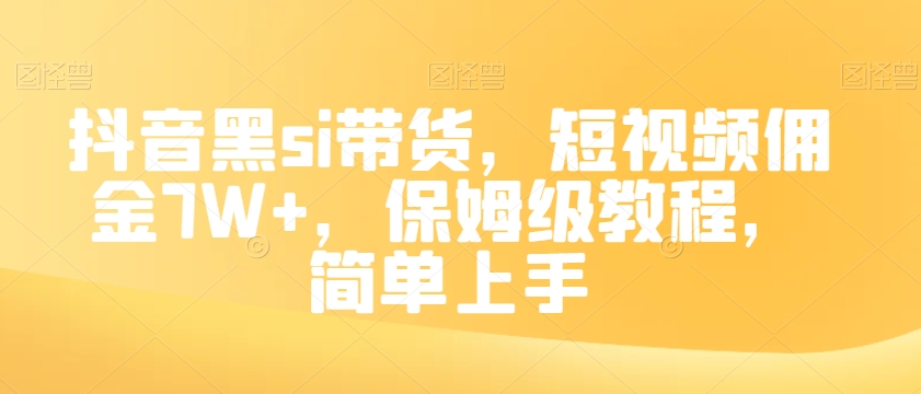 抖音黑si带货，短视频佣金7W+，保姆级教程，简单上手【揭秘】-88共享