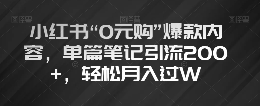 小红书“0元购”爆款内容，单篇笔记引流200+，轻松月入过W【揭秘】-88共享